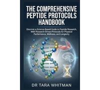 The Comprehensive Peptide Protocols Handbook: Discover a Science-Based Guide to Peptide Research, With Research-Driven Protocols for Physical Performance, Wellness, and Longevity