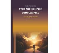 The Comprehensive PTSD and Complex PTSD Recovery Guide
