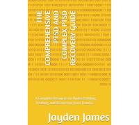 THE COMPREHENSIVE PTSD AND COMPLEX PTSD RECOVERY GUIDE: A Complete Resource for Understanding, Treating, and Recovering from Trauma