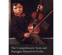 The Comprehensive Scale And Arpeggio Manual For Violin