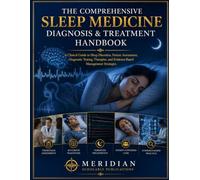 THE COMPREHENSIVE SLEEP MEDICINE DIAGNOSIS & TREATMENT HANDBOOK: A Clinical Guide to Sleep Disorders, Patient Assessment, Diagnostic Testing, Therapies, and Evidence-Based Management Strategies