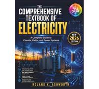 THE COMPREHENSIVE TEXTBOOK OF ELECTRICITY: A Complete Guide to Circuits, Fields, and Power Systems
