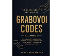 The Comprehensive Textbook of Grabovoi Codes - Volume II: 777 Advanced Codes For Money, Healing, Protection, Love, Beauty, Success & Reality Shifting