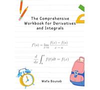 The Comprehensive Workbook for Derivatives and Integrals: Build Confidence in Calculus Through Clear Explanations and Practice