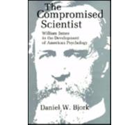The Compromised Scientist - William James In The Development Of American Psychology