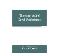 The Compt Buik Of David Wedderburne, Merchant Of Dundee, 1587-1630. Together With The Shipping Lists Of Dundee, 1580-1618