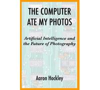 The Computer Ate My Photos: Artificial Intelligence And The Future Of Photography