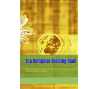 The Computer Evolving Book: From Stone Age Machines to the Age of AI. For beginners and School & college students