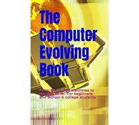 The Computer Evolving Book: From Stone Age Machines to the Age of AI. For beginners and School & college students