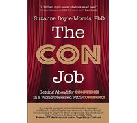 The Con Job: Getting Ahead for Competence in a World Obsessed with Confidence