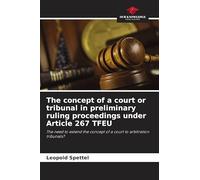 The concept of a court or tribunal in preliminary ruling proceedings under Article 267 TFEU: The need to extend the concept of a court to arbitration tribunals?