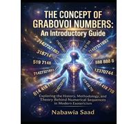 The Concept of Grabovoi Numbers: An Introductory Guide: Exploring the History, Methodology, and Theory Behind Numerical Sequences in Modern Esotericism