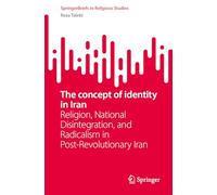 The concept of identity in Iran: Religion, National Disintegration, and Radicalism in Post-Revolutionary Iran