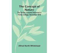 The Concept of Nature; The Tarner Lectures Delivered in Trinity College, November 1919