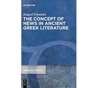 The Concept Of News In Ancient Greek Literature: 141 (Trends In Classics - Supplementary Volumes, 141)