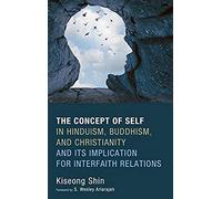 The Concept Of Self In Hinduism, Buddhism, And Christianity And Its Implication For Interfaith Relations