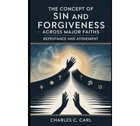 THE CONCEPT OF SIN AND FORGIVENESS ACROSS MAJOR FAITHS (Repentance and atonement): ACROSS MAJOR FAITHS (Repentance and atonement)