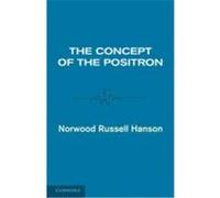 The Concept of the Positron: A Philosophical Analysis Norwood Russell, Hanson, Hanson, Norwood Russell (Auteur)