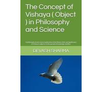 The Concept of Vishaya ( Object ) in Philosophy and Science: A philosophical and science exploration of the Nature, Role and significance of Vishaya ( subjects ) in the pursuit of knowledge and liber
