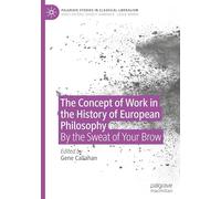 The Concept of Work in the History of European Philosophy: By the Sweat of Your Brow