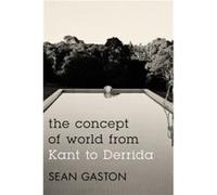 The Concept of World from Kant to Derrida by Sean Gaston Sean Gaston (Auteur)