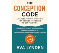 The Conception Code: Advanced Fertility Strategies for Couples Struggling to Get Pregnant: Breakthrough Science, Holistic Therapies, and Intimacy Protocols.