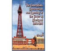 The Conception, Construction and Opening of the Tower at Blackpool 1890-1894