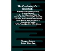 The Conchologist's First Book; A System of Testaceous Malacology, Arranged Expressly for the Use of Schools, in Which the Animals, According to ... and the Whole Brought Up, as Accurately as P