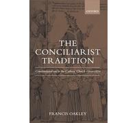 The Conciliarist Tradition Constitutionalism In The Catholic Church 1300-1870