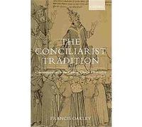 The Conciliarist Tradition Constitutionalism In The Catholic Church 1300-1870