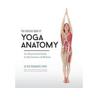 The Concise Book of Yoga Anatomy: An Illustrated Guide to the Science of Motion