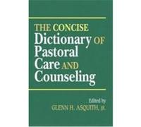 The Concise Dictionary of Pastoral Care and Counseling Asquith Jr, Glenn H. (Auteur)