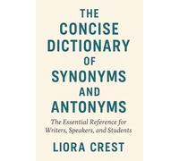 The Concise Dictionary of Synonyms and Antonyms: The Essential Reference for Writers, Speakers, and Students