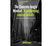 The Concrete Jungle Mindset: Transforming Limited Beliefs: Unleash Your Power and Rise Above Limits