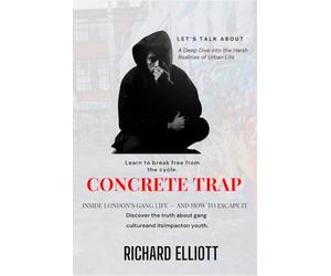 The Concrete Trap: Inside London’s Gang Life - And How to Escape It: A true look at UK gangs, drill music, and knife crime - and how young people can find a way out.