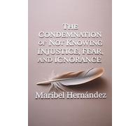 The Condemnation of Not Knowing: Injustice, Fear, and Ignorance