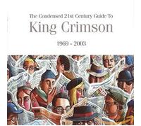 The Condensed Twenty-First Century Guide to King Crimson - 1969-2003