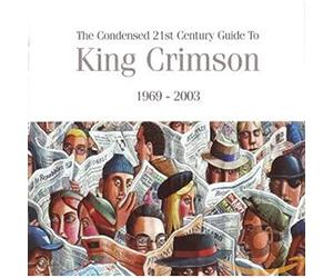 The Condensed Twenty-First Century Guide to King Crimson - 1969-2003