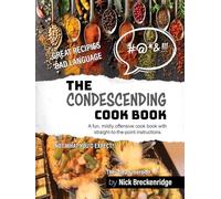 The Condescending Cook Book (CLEAN VERSION): A fun, mildly-offensive cook book with straight-to-the-point instructions.