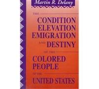 The Condition, Elevation, Emigration and Destiny of the Colored People of the United States Martin R. Delany (Auteur)
