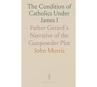 The Condition of Catholics Under James I: Father Gerard's Narrative of the Gunpowder Plot