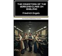 The Condition of the Working-Class in England: The Book That Shaped Socialist Thought and Inspired a Revolution