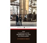 The Condition of the Working Class in England: The Industrial Working Class Study (Annotated)