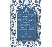 The Conditions And Supplications Of The Tijaniyya And Their Derivation In The Qur'an And The Prophetic Sunnah: A Collection Of Traditional Sources