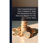The Conditions Of The Currency And The Banking In The Decade Prior To The Civil War