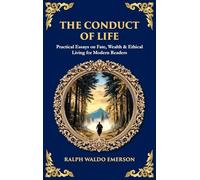 The Conduct of Life: Practical Essays on Fate, Wealth & Ethical Living for Modern Readers (Deluxe Hardbound Edition)