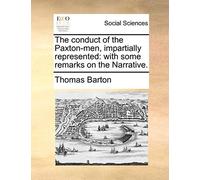 The Conduct Of The Paxton-Men, Impartially Represented: With Some Remarks On The Narrative.