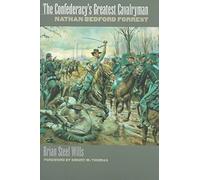 [The Confederacy's Greatest Cavalryman: Nathan Bedford Forrest] (By: Brian Steel Wills) [published: April, 1998]