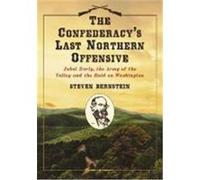 The Confederacy's Last Northern Offensive: Jubal Early, the Army of the Valley and the Raid on Washington Bernstein, Steven (Auteur)