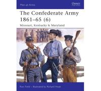 [( The Confederate Army 1861-65: Missouri, Kentucky and Maryland v. 6 )] [by: Ron Field] [May-2008]